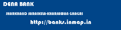 DENA BANK  JHARKHAND SARAIKELA-KHARSAWAN GHAGRI   banks information 